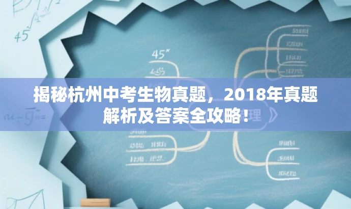 揭秘杭州中考生物真题,2018年真题解析及答案全攻略! 揭秘杭州中考生物真题,2018年真题解析及答案全攻略!