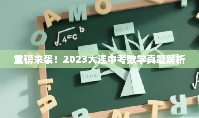 重磅来袭!2023大连中考数学真题解析 重磅来袭!2023大连中考数学真题解析