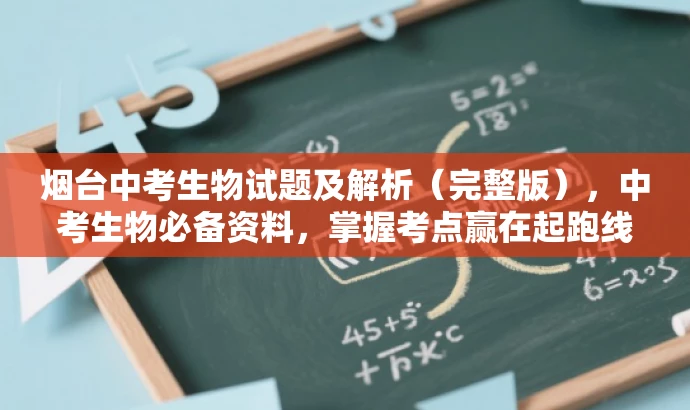 烟台中考生物试题及解析(完整版),中考生物必备资料,掌握考点赢在起跑线! 烟台中考生物试题及解析(完整版),中考生物必备资料,掌握考点赢在起跑线!