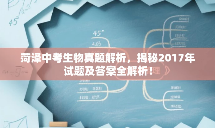 菏泽中考生物真题解析，揭秘2017年试题及答案全解析！