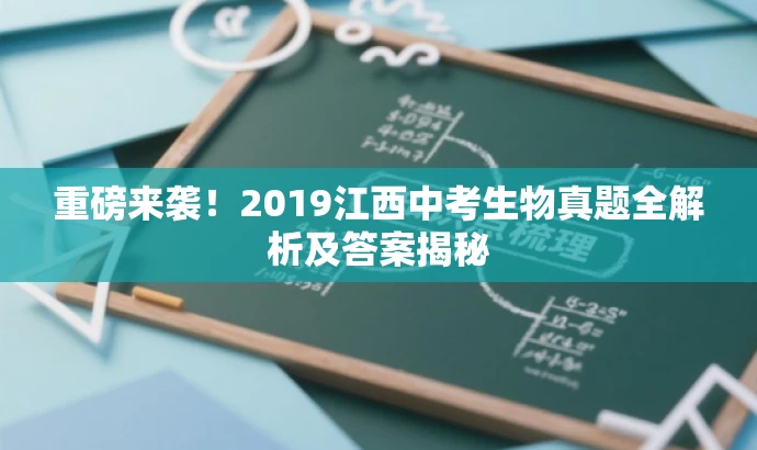 重磅来袭!2019江西中考生物真题全解析及答案揭秘 重磅来袭!2019江西中考生物真题全解析及答案揭秘