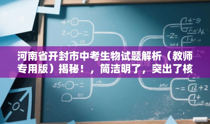 河南省开封市中考生物试题解析(教师专用版)揭秘!,简洁明了,突出了核心价值和目标人群需求,同时使用了吸引眼球的语言,以激发潜在读者的兴趣和好奇心。 河南省开封市中考生物试题解析(教师专用版)揭秘!,简洁明了,突出了核心价值和目标人群需求,同时使用了吸引眼球的语言,以激发潜在读者的兴趣和好奇心。