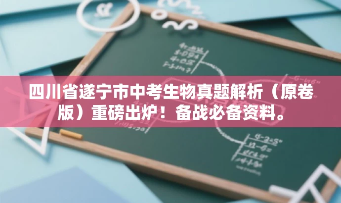 四川省遂宁市中考生物真题解析（原卷版）重磅出炉！备战必备资料。