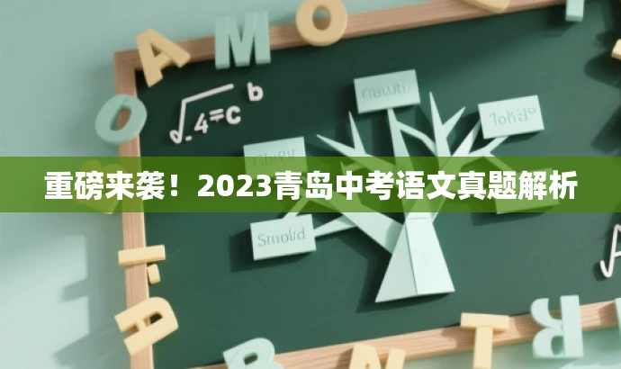 重磅来袭!2023青岛中考语文真题解析 重磅来袭!2023青岛中考语文真题解析