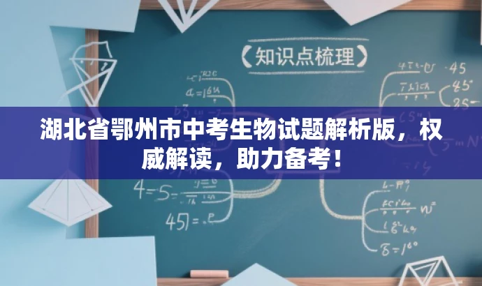 湖北省鄂州市中考生物试题解析版,权威解读,助力备考! 湖北省鄂州市中考生物试题解析版,权威解读,助力备考!