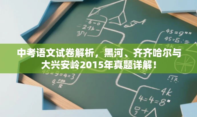 中考语文试卷解析,黑河、齐齐哈尔与大兴安岭2015年真题详解! 中考语文试卷解析,黑河、齐齐哈尔与大兴安岭2015年真题详解!
