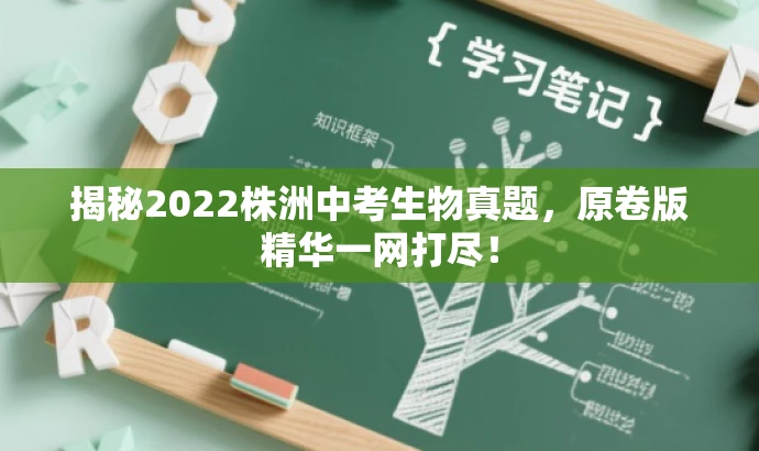揭秘2022株洲中考生物真题，原卷版精华一网打尽！