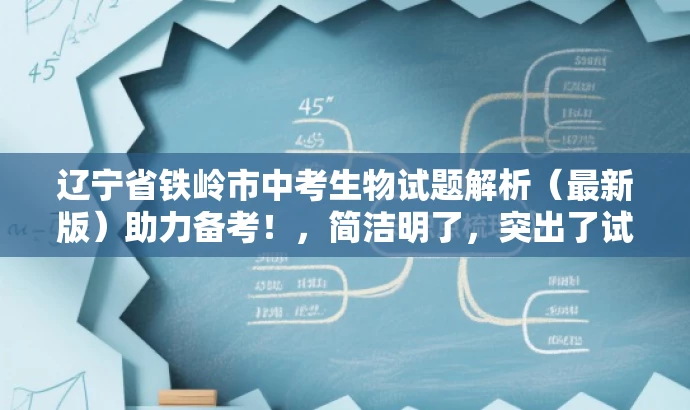 辽宁省铁岭市中考生物试题解析(最新版)助力备考!,简洁明了,突出了试题解析的核心价值,同时使用了助力备考这样的正面词汇来吸引目标人群的注意力。 辽宁省铁岭市中考生物试题解析(最新版)助力备考!,简洁明了,突出了试题解析的核心价值,同时使用了助力备考这样的正面词汇来吸引目标人群的注意力。