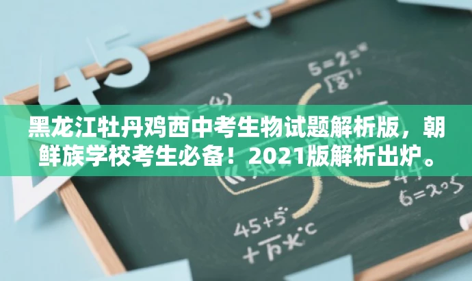 黑龙江牡丹鸡西中考生物试题解析版,朝鲜族学校考生必备!2021版解析出炉。 黑龙江牡丹鸡西中考生物试题解析版,朝鲜族学校考生必备!2021版解析出炉。