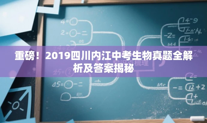 重磅!2019四川内江中考生物真题全解析及答案揭秘 重磅!2019四川内江中考生物真题全解析及答案揭秘