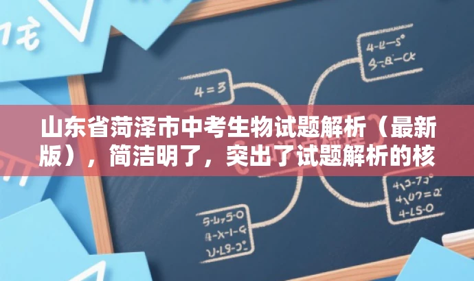 山东省菏泽市中考生物试题解析(最新版),简洁明了,突出了试题解析的核心价值,同时提到了最新版,增加了时效性和吸引力。 山东省菏泽市中考生物试题解析(最新版),简洁明了,突出了试题解析的核心价值,同时提到了最新版,增加了时效性和吸引力。