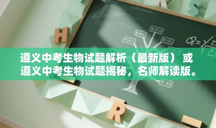 遵义中考生物试题解析(最新版) 或 遵义中考生物试题揭秘,名师解读版。 遵义中考生物试题解析(最新版) 或 遵义中考生物试题揭秘,名师解读版。