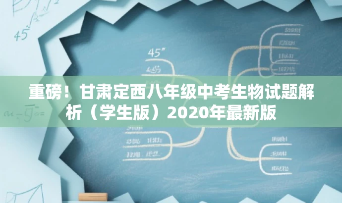 重磅!甘肃定西八年级中考生物试题解析(学生版)2020年最新版 重磅!甘肃定西八年级中考生物试题解析(学生版)2020年最新版