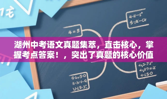 湖州中考语文真题集萃,直击核心,掌握考点答案!,突出了真题的核心价值,同时使用了吸引眼球的语言,以激发目标人群的关注和兴趣。 湖州中考语文真题集萃,直击核心,掌握考点答案!,突出了真题的核心价值,同时使用了吸引眼球的语言,以激发目标人群的关注和兴趣。