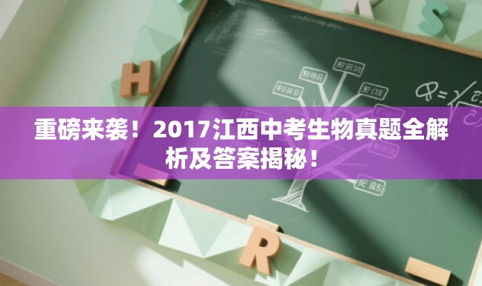 重磅来袭!2017江西中考生物真题全解析及答案揭秘! 重磅来袭!2017江西中考生物真题全解析及答案揭秘!