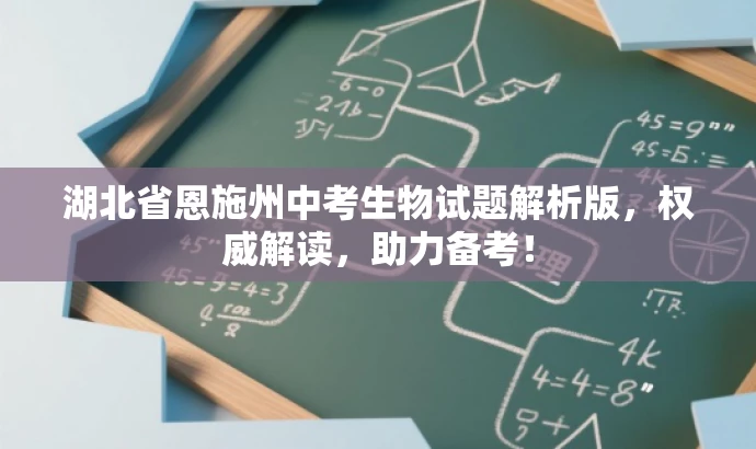 湖北省恩施州中考生物试题解析版，权威解读，助力备考！