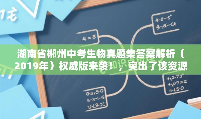 湖南省郴州中考生物真题集答案解析(2019年)权威版来袭!,突出了该资源的核心价值(中考真题及答案),同时使用了具有营销效果的词汇来吸引目标人群的注意力。 湖南省郴州中考生物真题集答案解析(2019年)权威版来袭!,突出了该资源的核心价值(中考真题及答案),同时使用了具有营销效果的词汇来吸引目标人群的注意力。