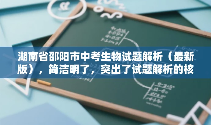 湖南省邵阳市中考生物试题解析(最新版),简洁明了,突出了试题解析的核心价值,同时使用了最新版这一词汇来吸引目标人群的注意力,语言简洁有吸引力。 湖南省邵阳市中考生物试题解析(最新版),简洁明了,突出了试题解析的核心价值,同时使用了最新版这一词汇来吸引目标人群的注意力,语言简洁有吸引力。