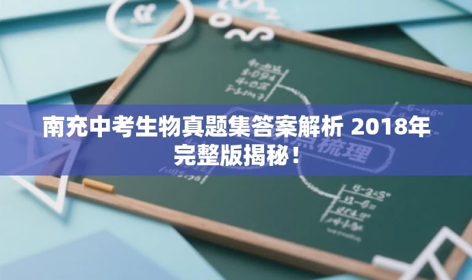 南充中考生物真题集答案解析 2018年完整版揭秘! 南充中考生物真题集答案解析 2018年完整版揭秘!