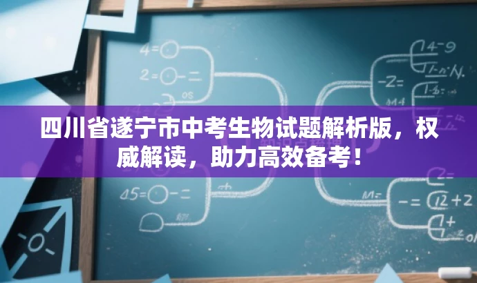 四川省遂宁市中考生物试题解析版,权威解读,助力高效备考! 四川省遂宁市中考生物试题解析版,权威解读,助力高效备考!