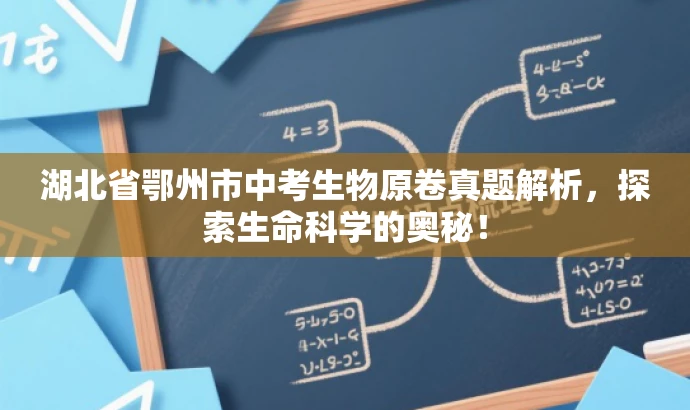 湖北省鄂州市中考生物原卷真题解析,探索生命科学的奥秘! 湖北省鄂州市中考生物原卷真题解析,探索生命科学的奥秘!