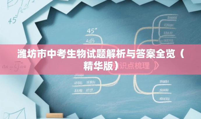 潍坊市中考生物试题解析与答案全览(精华版) 潍坊市中考生物试题解析与答案全览(精华版)