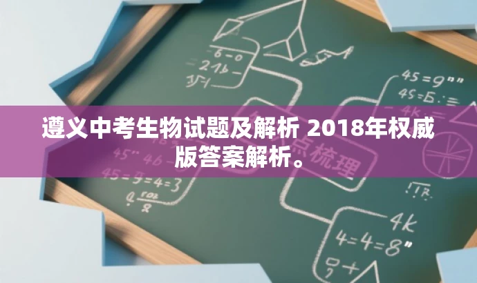 遵义中考生物试题及解析 2018年权威版答案解析。