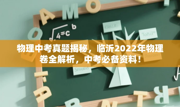 物理中考真题揭秘,临沂2022年物理卷全解析,中考必备资料! 物理中考真题揭秘,临沂2022年物理卷全解析,中考必备资料!