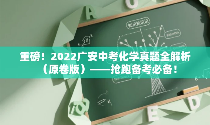重磅!2022广安中考化学真题全解析(原卷版)——抢跑备考必备! 重磅!2022广安中考化学真题全解析(原卷版)——抢跑备考必备!