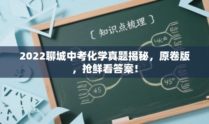 2022聊城中考化学真题揭秘,原卷版,抢鲜看答案! 2022聊城中考化学真题揭秘,原卷版,抢鲜看答案!