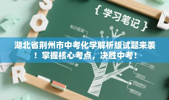 湖北省荆州市中考化学解析版试题来袭!掌握核心考点,决胜中考! 湖北省荆州市中考化学解析版试题来袭!掌握核心考点,决胜中考!