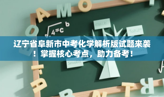 辽宁省阜新市中考化学解析版试题来袭!掌握核心考点,助力备考! 辽宁省阜新市中考化学解析版试题来袭!掌握核心考点,助力备考!