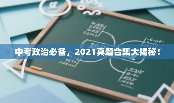 中考政治必备,2021真题合集大揭秘! 中考政治必备,2021真题合集大揭秘!