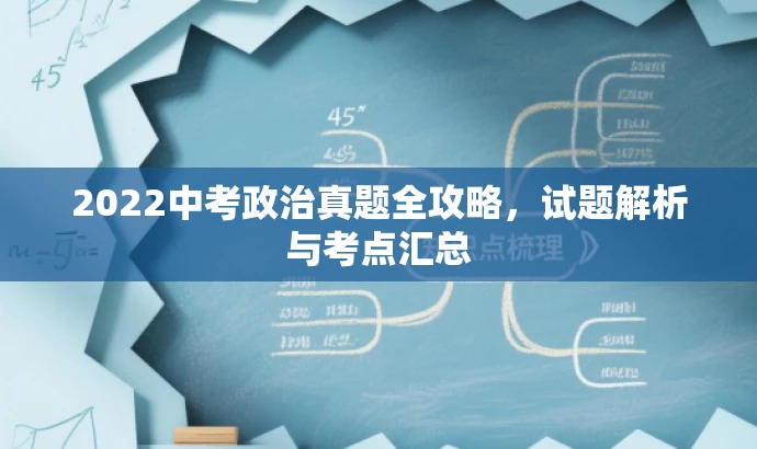2022中考政治真题全攻略,试题解析与考点汇总 2022中考政治真题全攻略,试题解析与考点汇总