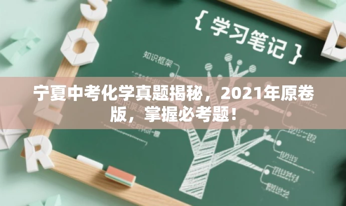 宁夏中考化学真题揭秘,2021年原卷版,掌握必考题! 宁夏中考化学真题揭秘,2021年原卷版,掌握必考题!