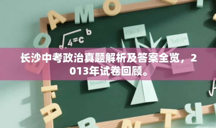长沙中考政治真题解析及答案全览,2013年试卷回顾。 长沙中考政治真题解析及答案全览,2013年试卷回顾。