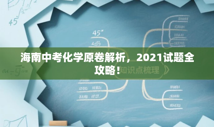 海南中考化学原卷解析,2021试题全攻略! 海南中考化学原卷解析,2021试题全攻略!
