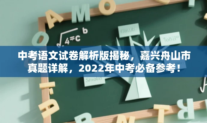 中考语文试卷解析版揭秘,嘉兴舟山市真题详解,2022年中考必备参考! 中考语文试卷解析版揭秘,嘉兴舟山市真题详解,2022年中考必备参考!