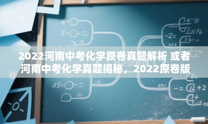 2022河南中考化学原卷真题解析 或者 河南中考化学真题揭秘,2022原卷版 2022河南中考化学原卷真题解析 或者 河南中考化学真题揭秘,2022原卷版