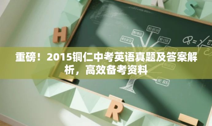 重磅!2015铜仁中考英语真题及答案解析,高效备考资料 重磅!2015铜仁中考英语真题及答案解析,高效备考资料