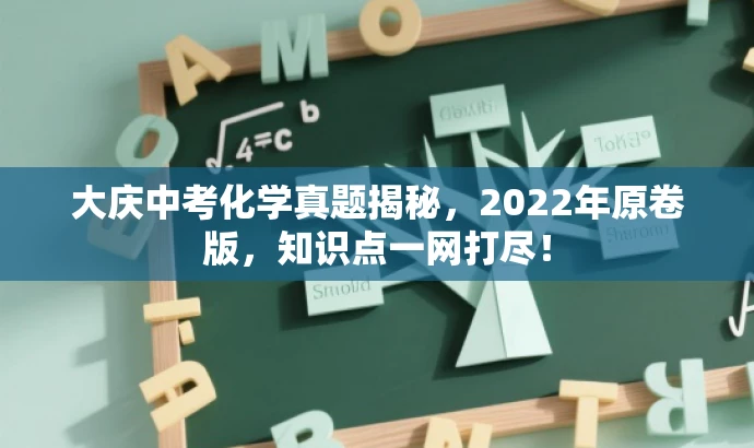 大庆中考化学真题揭秘,2022年原卷版,知识点一网打尽! 大庆中考化学真题揭秘,2022年原卷版,知识点一网打尽!