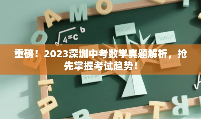 重磅!2023深圳中考数学真题解析,抢先掌握考试趋势! 重磅!2023深圳中考数学真题解析,抢先掌握考试趋势!