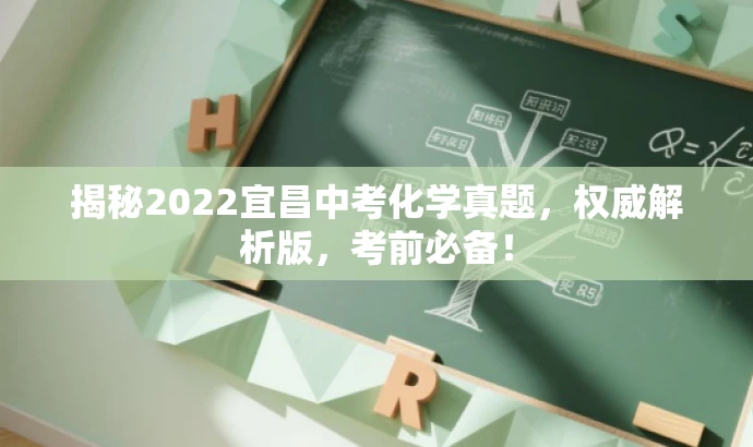 揭秘2022宜昌中考化学真题,权威解析版,考前必备! 揭秘2022宜昌中考化学真题,权威解析版,考前必备!