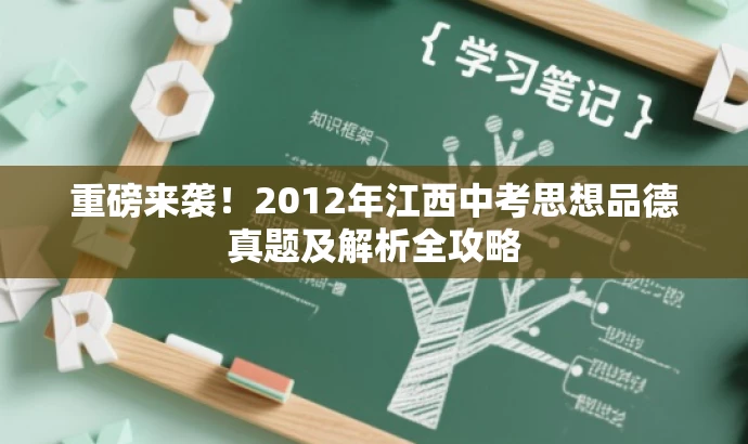 重磅来袭!2012年江西中考思想品德真题及解析全攻略 重磅来袭!2012年江西中考思想品德真题及解析全攻略