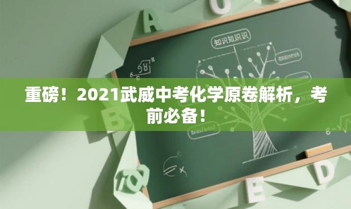重磅！2021武威中考化学原卷解析，考前必备！