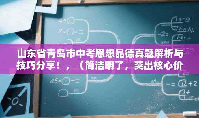 山东省青岛市中考思想品德真题解析与技巧分享!,(简洁明了,突出核心价值,吸引目标人群关注) 山东省青岛市中考思想品德真题解析与技巧分享!,(简洁明了,突出核心价值,吸引目标人群关注)