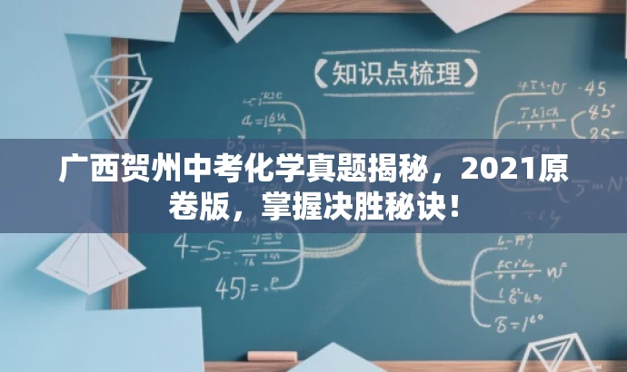广西贺州中考化学真题揭秘,2021原卷版,掌握决胜秘诀! 广西贺州中考化学真题揭秘,2021原卷版,掌握决胜秘诀!