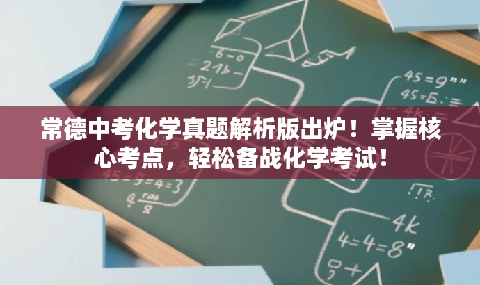 常德中考化学真题解析版出炉!掌握核心考点,轻松备战化学考试! 常德中考化学真题解析版出炉!掌握核心考点,轻松备战化学考试!