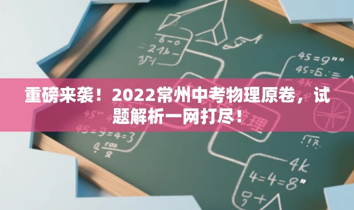 重磅来袭!2022常州中考物理原卷,试题解析一网打尽! 重磅来袭!2022常州中考物理原卷,试题解析一网打尽!