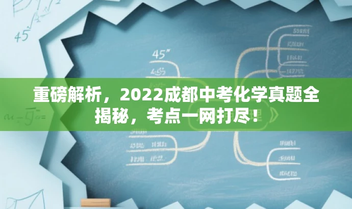 重磅解析,2022成都中考化学真题全揭秘,考点一网打尽! 重磅解析,2022成都中考化学真题全揭秘,考点一网打尽!